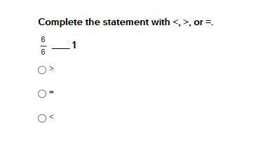 Complete the statement with <, >, or =. 6/6