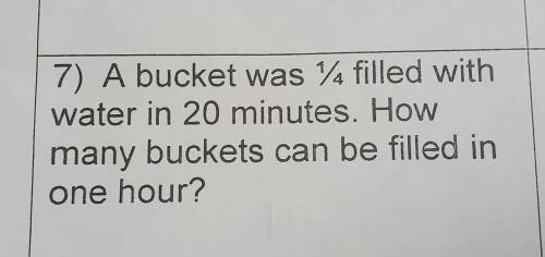 A bucket was 1/4 filled with water in 20 minutes. How many buckets can be filled in one hour?
