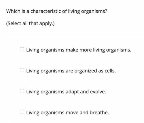 Please help, which is a characteristic of living organisms? (Select all that apply.)