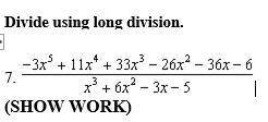 PLEASE HELP ASAP! 7. Divide the first term of the numerator by the first term of the denominator, an