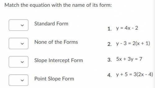 Please Help Match the equation with the name of its form: Standard Form 1. y= 4x - 2  None of the Fo
