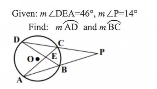 Given: m∠DEA=46°, m∠P=14° Find: m AD and m BC
