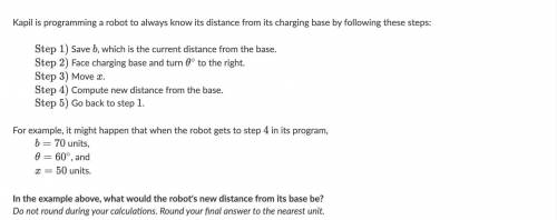 Kapil is programming a robot to always know its distance from its charging base by following these s