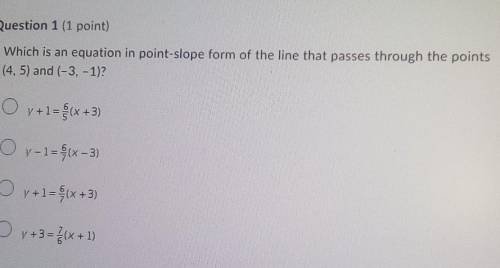 Question 1 (1 point)Which is an equation in point-slope form of the line that passes through the poi