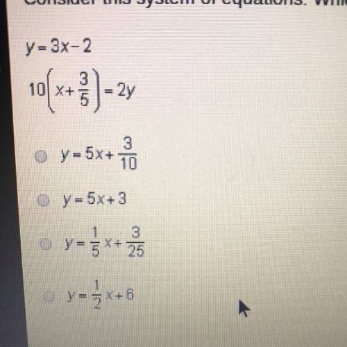 Consider this system of equations. Which shows the second equation written in slope intercept form?
