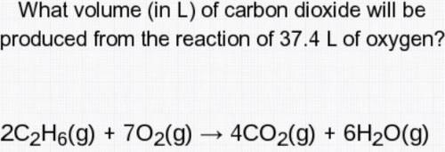 What volume (in L) of carbon dioxide will be produced from the reaction of 37.4 L of oxygen? 2C2H6(g