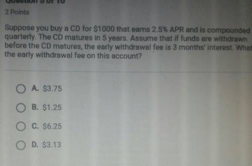 Suppose you buy a CD for $1,000 that you 2.5% APR and is compounded quarterly the CD matures in 5 ye