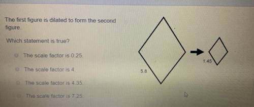 The first figure is dilated to form the second figure.  Which statement is true? (First one is 5.8 a