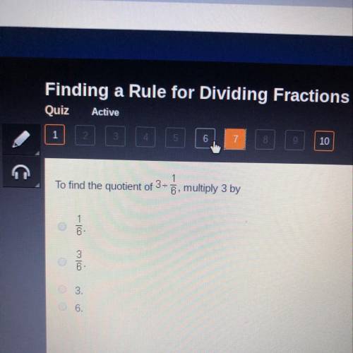 To find the quotient of 3 divided by 1/6, multiply 3 by?