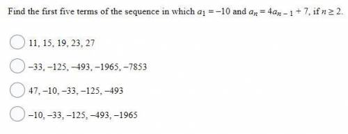 Find the first five terms of the sequence in which a1 = –10 and an = 4an – 1 + 7, if n ≥ 2.