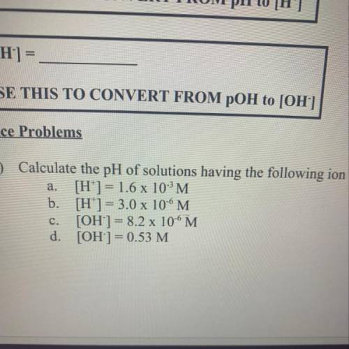 Calculate the pH of the solutions: [H^+]= 1.6 x 10^-3 M