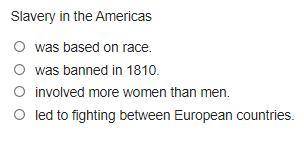 Slavery in the Americas?A. was based on race.B. was banned in 1810.C. involved more women than men.D