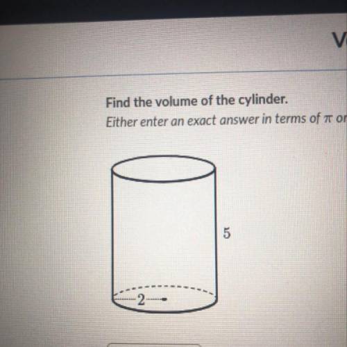 Find the volume of the cylinder. Either enter an exact answer in terms of π or use 3.14 for π