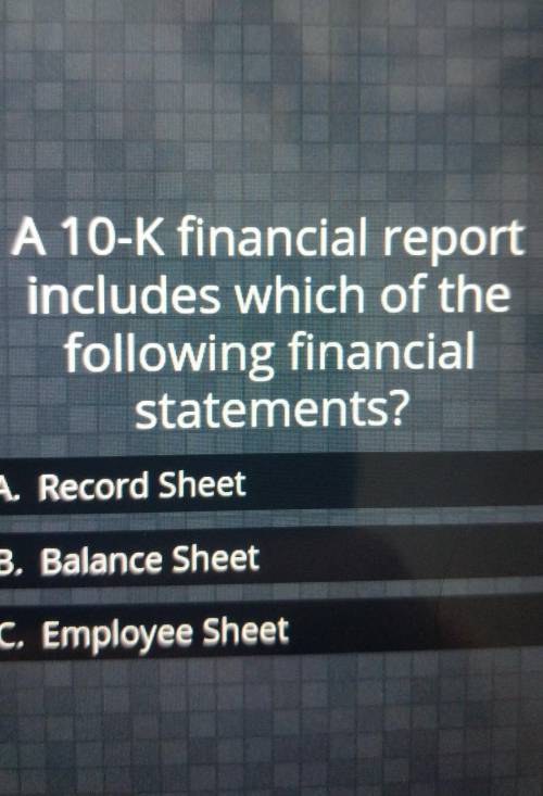 A 10K financial report include which of the following financial statements (need help asap!!!)