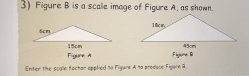 3) Figure B is a scale image of Figure A, as shown. 18cm 6cm 15cm Figure A 45cm Figure B Enter the s