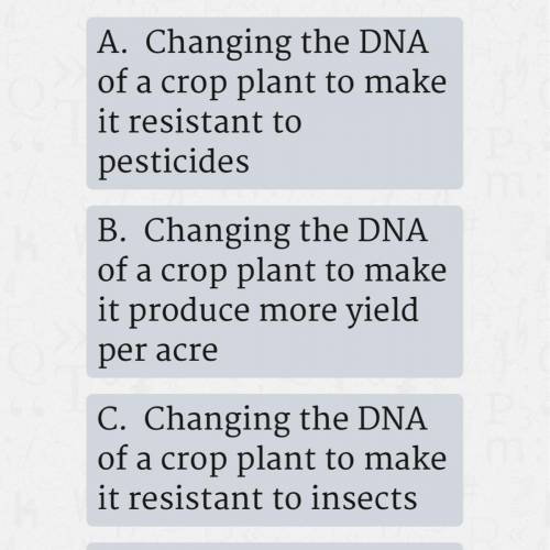 Which is not a reason to genetically modify an organism?  A, C, AND B ARE IN PICTURE D- changing the
