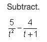 Subtract (5/t^2) - (4/t+1)