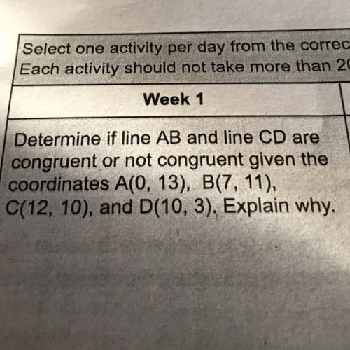 Determine if line AB and CD are congruent or not congruent given the coordinates A(0, 13), B(7, 11),