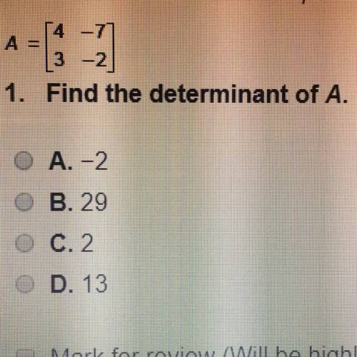 1. Find the determinant of A. A.-2 B. 29 C.2. D. 13