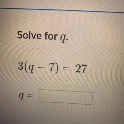 Solve for q. 3(q-7)=26 q=