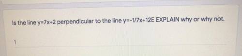 Is the line y=7x+2 perpendicular to the y=-1/7x+12 explain.