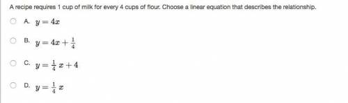 A recipe requires 1 cup of milk for every 4 cups of flour. Choose a linear equation that describes t