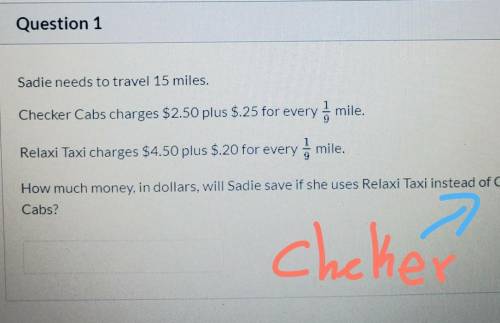 Sadie needs to travel 15 miles.Checker Cabs charges $2.50 plus $.25 for everymile.Relaxi Taxi charge