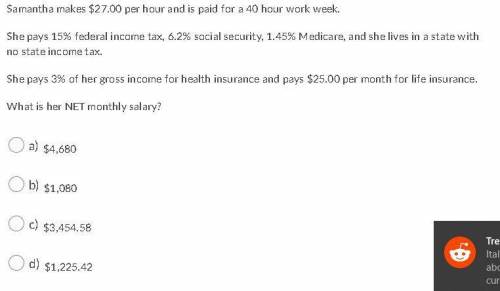 Samantha makes $27.00 per hour and is paid for a 40 hour work week.  She pays 15% federal income tax