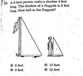A 6-foot person cast a shadow 4- feet long. The shadow of a flagpole is 8 feet long. How tall is the
