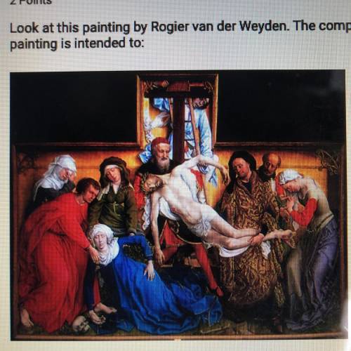 Look at this painting by Rogier van der Weyden. The composition of this painting is intended to: