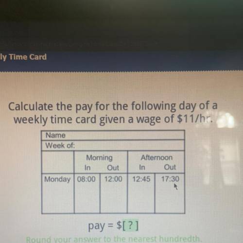 Calculate the pay for the following day of a weekly time card given a wage of $11/hr. HELP ME PLZ!!!