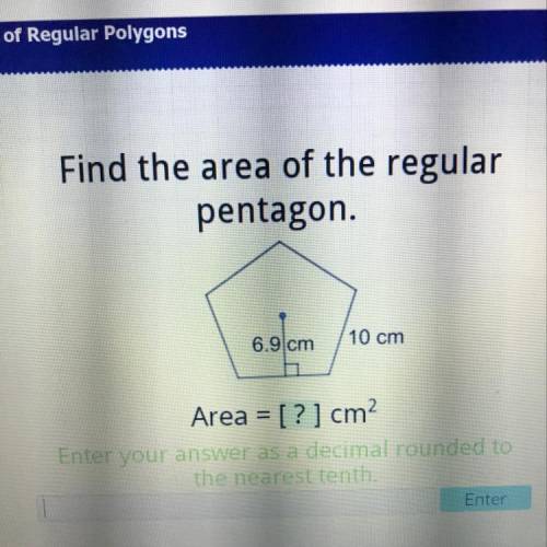 Find the area of the regular pentagon. 6.9 cm 10 cm Area = [?] cm? Enter your answer as a decimal ro