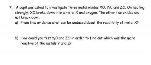 7. A pupil was asked to investigate three metal oxides XO, Y20 and ZO. On heating strongly, XO broke