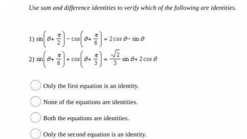 Use sum and difference identities to verify which of the following are identities.  1) 2)  Question