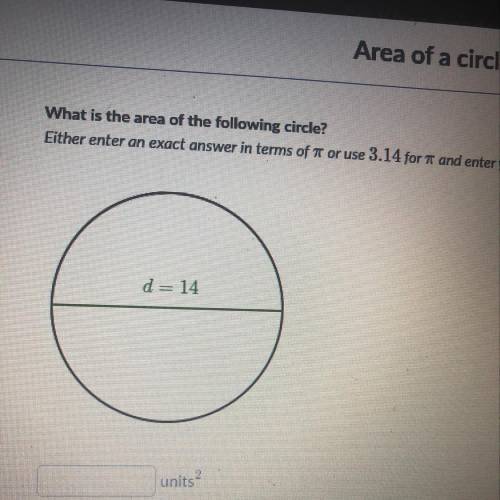 What is the area of the following circle? Either enter an exact answer in terms of pi or use 3.14  D