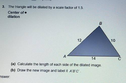 The triangle will be dilated by a scale factor of 1.5. A) Calculate the length of each side of the d