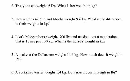 Show work and Weight - Label ALL answers! 2.2 lb = 1 kg