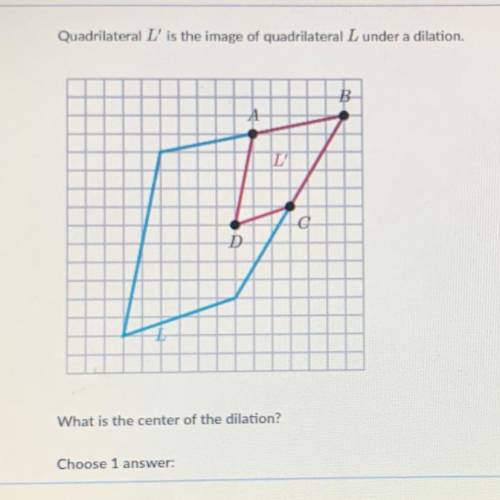 Quadrilateral L’ is the image of quadrilateral L under a dilation what is the center of the dilation
