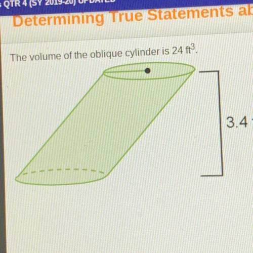 Which statements are true? Check all that apply. The volume of the oblique cylinder is 24 13. 3.4 ft