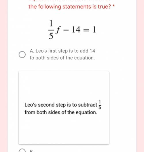 Leo is going to solve the equation below. Which of the following statements is true? 1/5f - 14 = 1 A