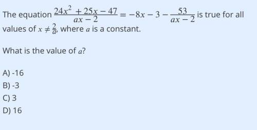 I really need help with this. SAT question‼️ The equation  24 x 2 + 25 x − 47 a x − 2 = − 8 x − 3 −