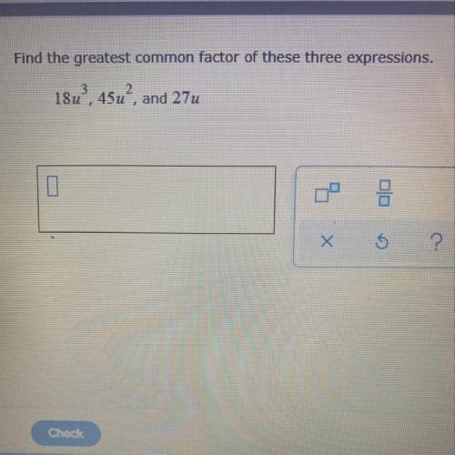 Find the greatest common factor of these three expressions. 18u^3 , 45u^2 , and 27u