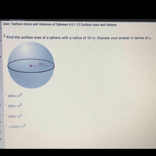 Please help  Find the surface area of a sphere with a radius of 10 in. Express your answer in terms