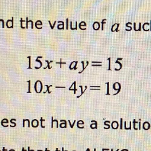15x+ay=15 10x-4y=19 Find the value of a such that the system of equations does not have a solution