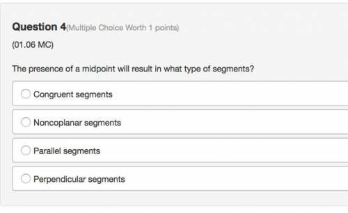 The presence of a midpoint will result in what type of segments? Congruent segments Noncoplanar segm