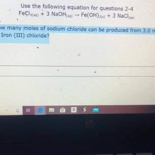 2. How many moles of sodium chloride can be produced from 3.0 moles of Iron (III) chloride?