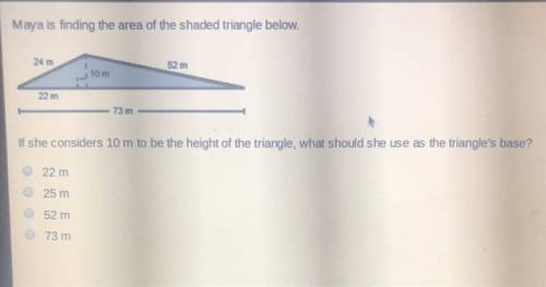 Maya is finding the area of the shaded triangle below. If she considers 10 m to be the height of the