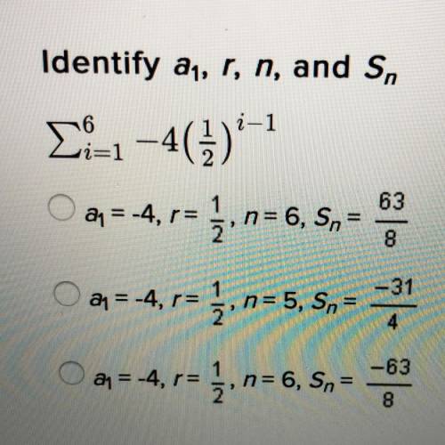 Identify a1, r, n, and Sn