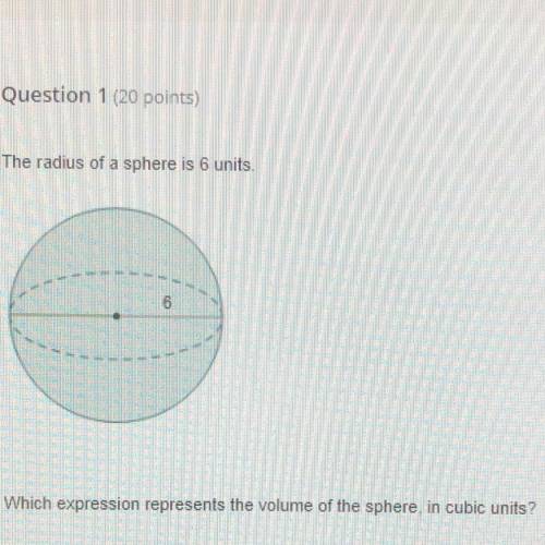 The radius of a sphere is 6 units  Which expression represents the volume of the sphere, in cubic un