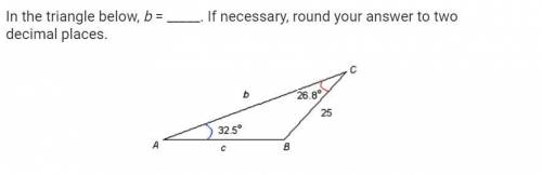 In the triangle below ,b ______.if neccessary ,round your answer to two decimal places .
